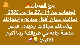 برج الميزان🔥 توقعات من 11 لـ22 مارس 2025 | دماغك مليان أفكار مبدعة واجتهادك بيفتحلك مجالات جديدة..