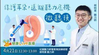 【健康Live直播】保護耳朵，遠離聽力危機－微聽損｜健康醫療網