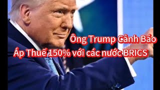 Tin tức Mỹ Ông Trump Cảnh Báo Áp Thuế 150% với các nước BRICS