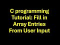 C programming tutorial: Fill in Arrays Entries from User Input