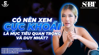 [5' Mạnh Dạn] E1 - Có Nên Xem Cực Khoái Là Mục Tiêu Quan Trọng Và Duy Nhất? | CCS | SEBT