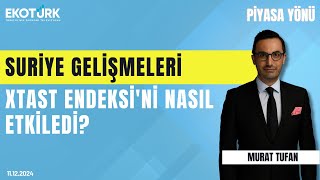 Suriye gelişmeleri XTAST Endeksi'ni nasıl etkiledi? | Murat Tufan | Piyasa Yönü