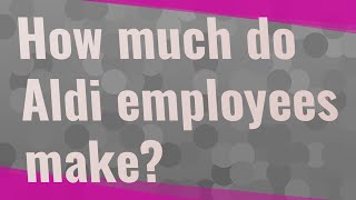 How much do Aldi employees make?