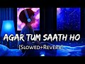 agar tum saath ho slowed reverb alka yagnik arijit singh musiclovers textaudio