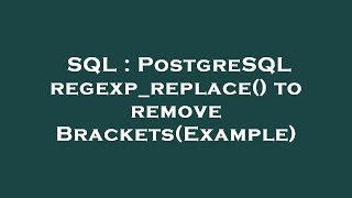 SQL : PostgreSQL regexp_replace() to remove Brackets(Example)