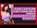How Can Pure Functions Help Debug JavaScript Side Effects? - JavaScript Toolkit