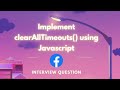 Facebook interview question | implement your own clearAllTimeouts | JavaScript interview question