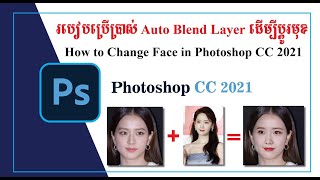 របៀបប្រើប្រាស់ Auto Blend Layer ដើម្បីប្តូរមុខ ​  how to change face in Photoshop cc 2021