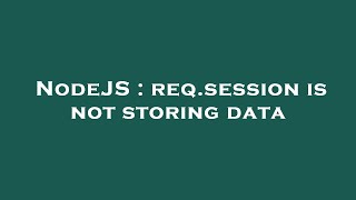 NodeJS : req.session is not storing data