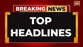 INDIA TODAY LIVE: Top Headlines For The Day | Breaking News LIVE | Arvind Kejriw
