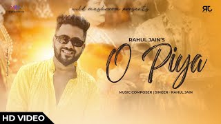 O Piya - Rahul Jain (Full Song) | New Romantic Hindi Song