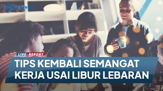 Tips Kembali Semangat Kerja Usai Libur Lebaran