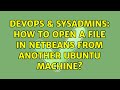 DevOps & SysAdmins: How to open a file in netbeans from another ubuntu machine? (2 Solutions!!)