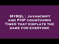 MySQL : Javascript and PHP countdown Timer that displays the same for everyone