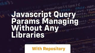Javascript query params managing without any libraries