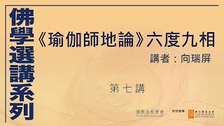 《瑜伽師地論》六度九相 (第 7 講)，講者：向瑞屏 #佛學選講系列