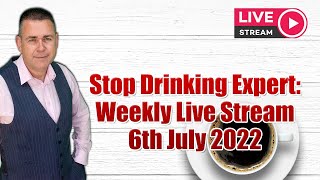 Stop Drinking Expert: Weekly Live Stream 6th July 2022