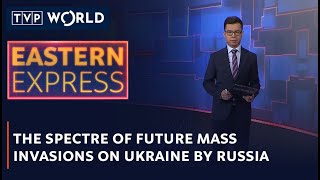 The spectre of future mass invasions on Ukraine by Russia | Eastern Express | TVP World