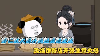 《虾仁武大郎开局迎娶潘金莲》开局迎娶潘金莲，武大郎和潘金莲的新店开张，生意火爆，店铺被砸吓晕潘金莲。 王干娘找到潘金莲使坏！潘金莲棍砸西门庆，武大郎长高5厘米！#虾仁动画 #6