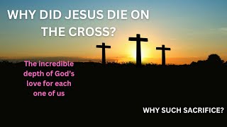 Why did Jesus die on the cross?. Why such sacrifice?