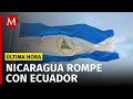 Nicaragua rompe relaciones con Ecuador, tras asalto a embajada de México