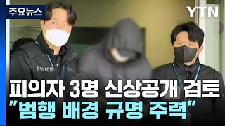 '강남 납치·살해' 추가 입건으로 수사 확대...신상 공개 검토 / YTN