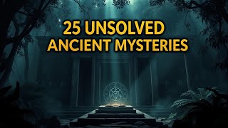 25 UNSOLVED ANCIENT MYSTERIES That Still Baffle Historians