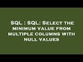 SQL : SQL: Select the minimum value from multiple columns with null values