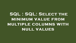 SQL : SQL: Select the minimum value from multiple columns with null values