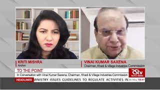 To The Point with Vinai Kumar Saxena, Chairman, Khadi and Village Industries Commission