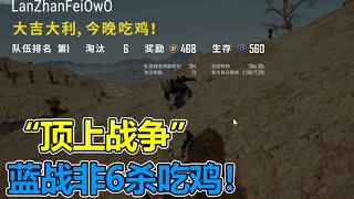 绝地求生蓝战非：“顶上战争”！蓝战非带6杀吃鸡！这爆头率有点高！