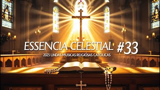 Essência Celestial #33 | 2025 Lindas Músicas Religiosas Católicas de Louvor e Adoração