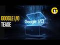Google IO Is Near And Here’s What You Should Excpect