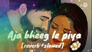 aja bheeg le piya lyrics song [reverb+slowed] song