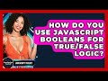 How Do You Use JavaScript Booleans For True/false Logic? - JavaScript Toolkit