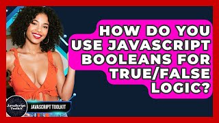 How Do You Use JavaScript Booleans For True/false Logic? - JavaScript Toolkit