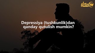 Depressiya (tushkunlik)dan qanday qutulish mumkin?