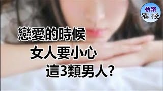 戀愛的時候，女人要小心這3類男人｜女人心語｜快樂客棧