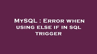 MySQL : Error when using else if in sql trigger