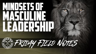 Mindsets of Masculine Leadership | FRIDAY FIELD NOTES