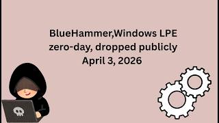 BlueHammer — Windows LPE zero-day, dropped publicly April 3, 2026