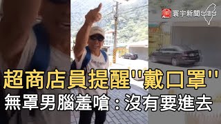 超商店員提醒''戴口罩'' 無罩男腦羞嗆 : 沒有要進去｜寰宇新聞20210526