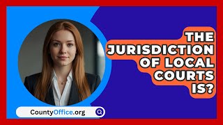 The Jurisdiction Of Local Courts Is? - CountyOffice.org