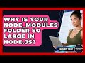 Why Is Your Node_modules Folder So Large In Node.js? - JavaScript Toolkit