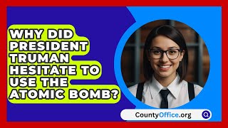 Why Did President Truman Hesitate To Use The Atomic Bomb? - CountyOffice.org