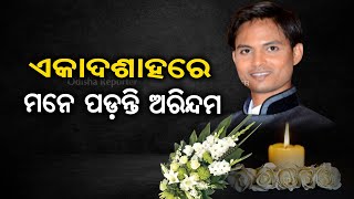 ଏକାଦଶାହରେ ମନେ ପଡ଼ନ୍ତି ଅରିନ୍ଦମ | Odisha Reporter