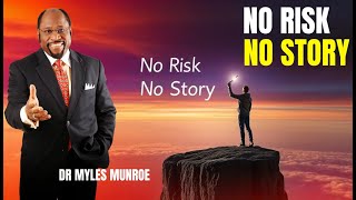 NO RISK NO STORY - Myles Munroe Motivation Speech