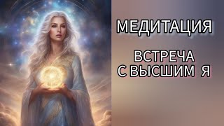 Медитация Встреча с Высшим Я. Получение ответов напрямую