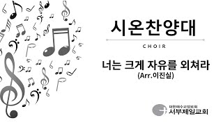 [서부제일교회] 시온찬양대 2023년 8월 13일_너는 크게 자유를 외쳐라(Arr.이진실)