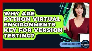 Why Are Python Virtual Environments Key For Version Testing? - Server Logic Simplified